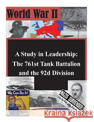 A Study in Leadership: The 761st Tank Battalion and the 92d Division U. S. Army Command and General Staff Col 9781500373610 Createspace