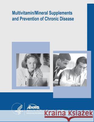 Multivitamin/Mineral Supplements and Prevention of Chronic Disease: Evidence Report/Technology Assessment Number 139 U. S. Department of Heal Huma Agency for Healthcare Resea An 9781500374303 Createspace