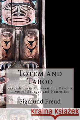 Totem and Taboo: Resemblances between The Psychic Lives of Savages and Neurotics Brill Ph. B., M. A. a. 9781500374587 Createspace