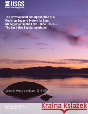The Development and Application of a Decision Support System for Land Management in the Lake Tahoe Basin? The Land Use Simulation Model Oldham, Benson 9781500375164