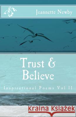 Trust & Believe: Inspirational Poems Vol II Jeannette Newby Tanya Liverman 9781500376741