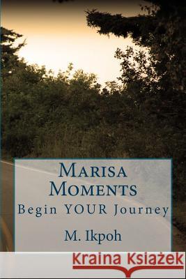 Marisa Moments: Begin your Journey M Ikpoh, C Ikpoh, S Lee 9781500377229 Createspace Independent Publishing Platform