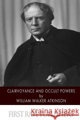 Clairvoyance and Occult Powers William Walker Atkinson 9781500377731 Createspace