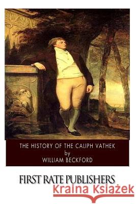 The History of the Caliph Vathek William, Jr. Beckford Henry Morley 9781500378356