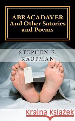 Abracadaver: And Other Satories and Poems Stephen F. Kaufman 9781500378523