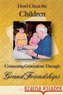 Don't Cheat The Children: Connecting Generations Through GrandFriendships Fields, Helene Block 9781500378813 Createspace