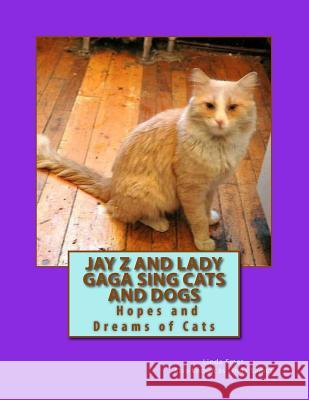 Jay Z and Lady Gaga Sing Cats and Dogs: Hopes and Dreams of Cats Linda Samet 9781500380113 Createspace