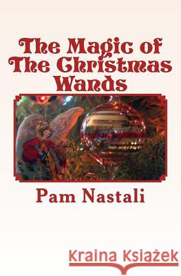 The Magic of The Christmas Wands Nastali, Pam 9781500380595 Createspace