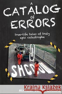 A Catalog Of Errors: true-life tales of truly epic catastrophe Collins, Michael D. 9781500382674