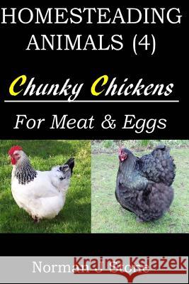 Homesteading Animals (4): Chunky Chickens For Meat And Eggs Stone, Norman J. 9781500383206 Createspace