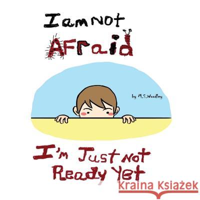 I am not afraid, I'm just not ready yet Woodley, M. S. 9781500383688 Createspace