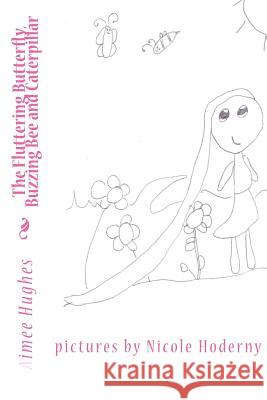 The Fluttering Butterfly, Buzzing Bee and Caterpiller Aimee Hughes 9781500384739 Createspace