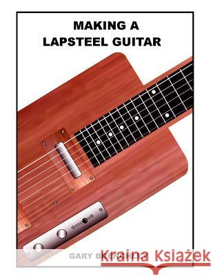 Making a Lapsteel Guitar Gary Brenchley 9781500386863 Createspace