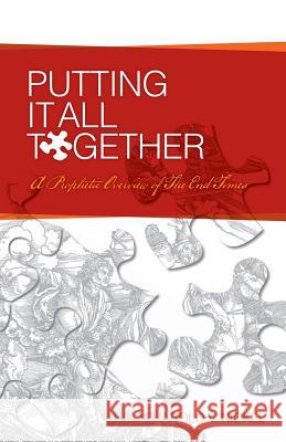 Putting It All Together: A Prophetic Overview of The End Times Nickel, Harold V. 9781500387105 Createspace