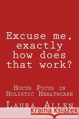Excuse Me, Exactly How Does That Work? Laura Allen 9781500387723 Createspace