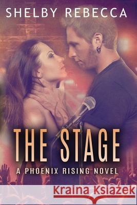 The Stage: A Phoenix Rising Novel Shelby Rebecca 9781500388263 Createspace