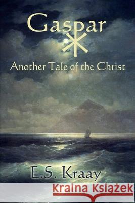 Gaspar: Another Tale of the Christ E. S. Kraay 9781500388393 Createspace