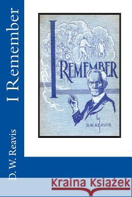 I Remember MR D. W. Reavis MR Gerald E. Greene 9781500388898 Createspace