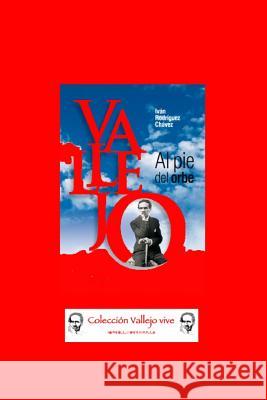 Vallejo al pie del orbe Ivan Rodrigue 9781500388935 Createspace Independent Publishing Platform