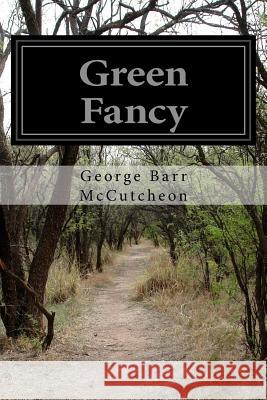 Green Fancy George Barr McCutcheon 9781500389031 Createspace