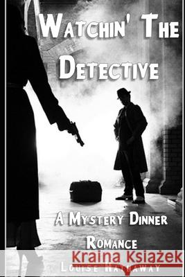 Watchin' The Detective: A Mystery Dinner Romance Hathaway, Louise 9781500390167 Createspace