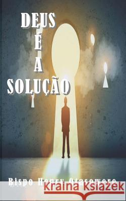 Deus é a solução Otasowere, Bispo Henry 9781500390198 Createspace