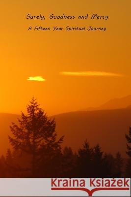 Surely, Goodness and Mercy--A Fifteen Year Spiritual Journey Marites Castro 9781500391188 Createspace