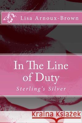 In The Line of Duty: Sterling's Silver Arnoux-Brown, Lisa 9781500391492
