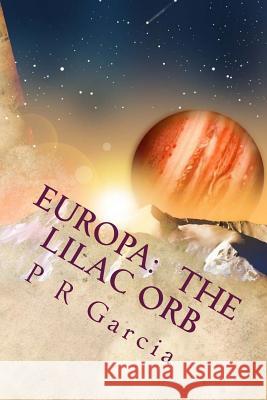 Europa: The Lilac Orbs P. R. Garcia 9781500392468 Createspace