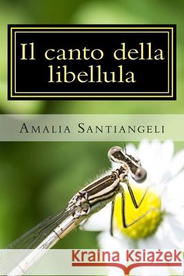 Il canto della libellula Amalia Santiangeli 9781500394035 Createspace Independent Publishing Platform