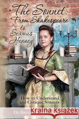 The Sonnet: From Shakespeare to Seamus Heaney: How to Understand and Critique Sonnets Dr Brenda Josephine Liddy 9781500394578 Createspace