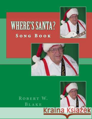 Where's Santa?: Song Book Robert W. Blake 9781500395858 Createspace