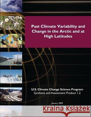 Past Climate Variability and Change in the Arctic and at High Latitudes U. S. Climate Change Science Program 9781500395872