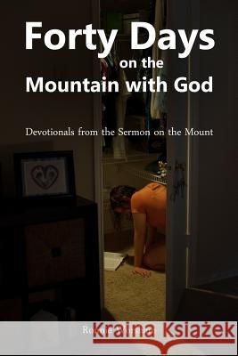 Forty Days on the Mountain with God: Devotionals from the Sermon on the Mount Ronnie L. Worsham 9781500395964 Createspace Independent Publishing Platform
