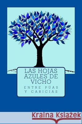 Las hojas azules de Vicho: entre puas y caricias Lau, Javier G. 9781500396077 Createspace