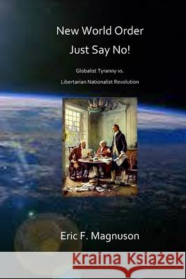 New World Order / Just Say No! Eric F Magnuson 9781500396169 Createspace Independent Publishing Platform