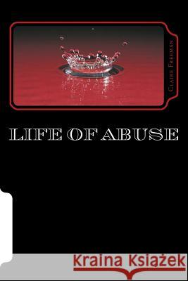 Life of Abuse Claire Olyvia Freeman 9781500396633