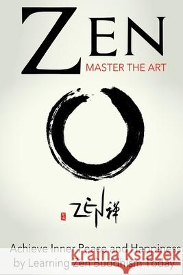 Zen: Master the Art Achieve Inner Peace and Happiness by Learning Zen Buddhism Sara Wilson 9781500396831 Createspace Independent Publishing Platform