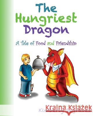 The Hungriest Dragon: A Tale of Food and Friendship Kimberly Segraves Peipei Liu 9781500398521