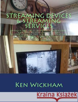 Streaming Devices + Streaming Services: Reviews, comparisons, and step-by-step instructions Wickham, Ken N. 9781500399276 Createspace
