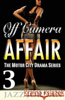 Off Camera Affair 3 (The Motor City Drama Series) Jordan, Jazz 9781500399603 Createspace