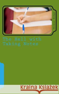 The Hell with Taking Notes: Challenging the Status Quo Thomas Hodge 9781500401276 Createspace