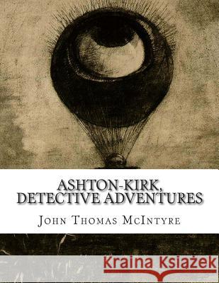 Ashton-Kirk, detective adventures McIntyre, John Thomas 9781500403454