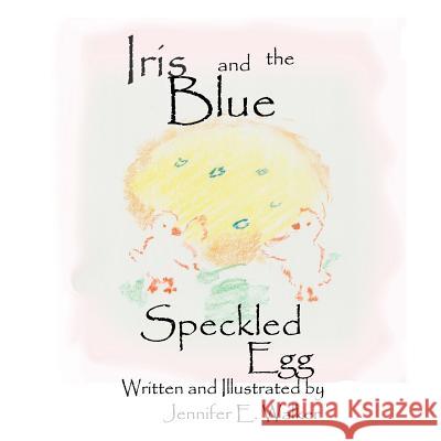 Iris And The Blue Speckled Egg Walker, Jennifer 9781500403492 Createspace Independent Publishing Platform