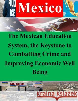 The Mexican Education System, the Keystone to Combatting Crime and Improving Economic Well Being Naval War College 9781500403942 Createspace