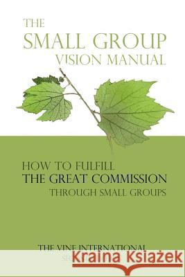 The small group vision manual: How to Fulfill the Great Commission through Small Groups Spinos, Richard Lee 9781500405120 Createspace