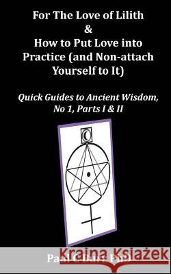For The Love of Lilith & How to Put Love into Practice: (and Non-attach Yourself To It) Kurucz, Andrea 9781500405144 Createspace