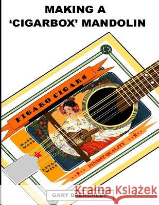 Making a Cigarbox Mandolin Gary Brenchley 9781500405687 Createspace