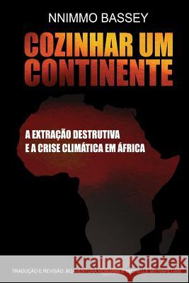 Cozinhar Um Continente: A Extração Destrutiva e a Crise Climática na África Bassey, Nnimmo 9781500405953 Createspace