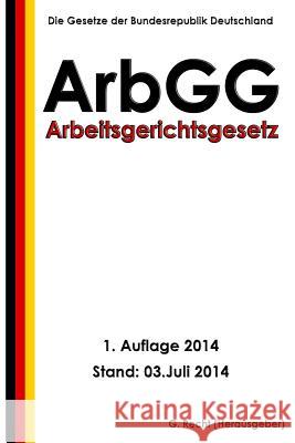 Arbeitsgerichtsgesetz - ArbGG Recht, G. 9781500406967 Createspace